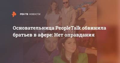 Основательница PeopleTalk обвинила братьев в афере: Нет оправдания