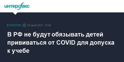 В РФ не будут обязывать детей прививаться от COVID для допуска к учебе