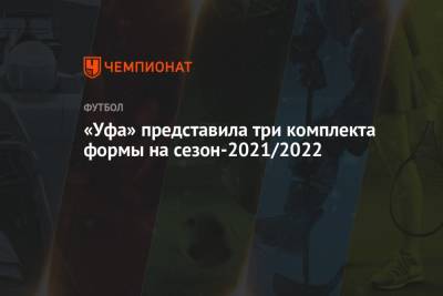 «Уфа» представила три комплекта формы на сезон-2021/2022