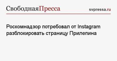Роскомнадзор потребовал от Instagram разблокировать страницу Прилепина