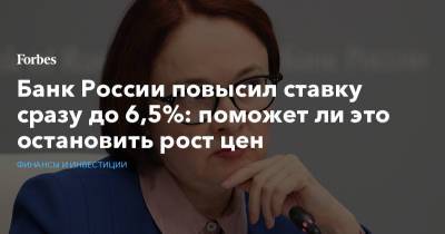 Банк России повысил ставку сразу до 6,5%: поможет ли это остановить рост цен