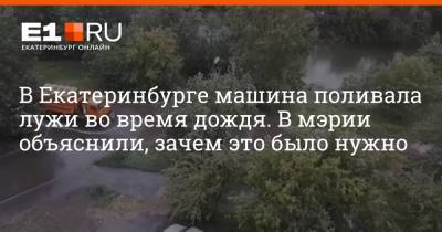 В Екатеринбурге машина поливала лужи во время дождя. В мэрии объяснили, зачем это было нужно - e1.ru - Екатеринбург