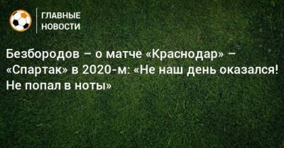 Безбородов – о матче «Краснодар» – «Спартак» в 2020-м: «Не наш день оказался! Не попал в ноты»