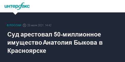 Суд арестовал 50-миллионное имущество Анатолия Быкова в Красноярске