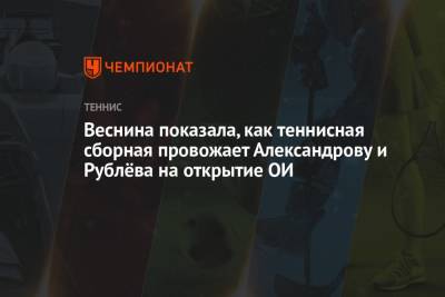 Веснина показала, как теннисная сборная провожает Александрову и Рублёва на открытие ОИ