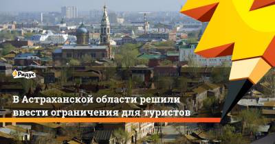 В Астраханской области решили ввести ограничения для туристов