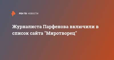 Леонид Парфенов - Журналиста Парфенова включили в список сайта "Миротворец" - ren.tv - Украина - Киев - Крым