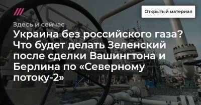 Украина без российского газа? Что будет делать Зеленский после сделки Вашингтона и Берлина по «Северному потоку-2»