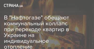 В "Нафтогазе" обещают коммунальный коллапс при переходе квартир в Украине на индивидуальное отопление