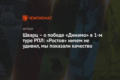 Шварц – о победе «Динамо» в 1-м туре РПЛ: «Ростов» ничем не удивил, мы показали качество