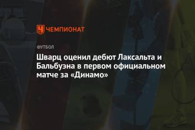 Шварц оценил дебют Лаксальта и Бальбуэна в первом официальном матче за «Динамо»