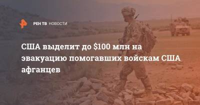 США выделит до $100 млн на эвакуацию помогавших войскам США афганцев