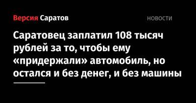 Саратовец заплатил 108 тысяч рублей за то, чтобы ему «придержали» автомобиль, но остался и без денег, и без машины