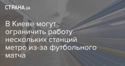 В Киеве могут ограничить работу нескольких станций метро из-за футбольного матча