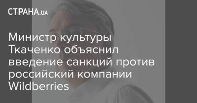 Министр культуры Ткаченко объяснил введение санкций против российский компании Wildberries