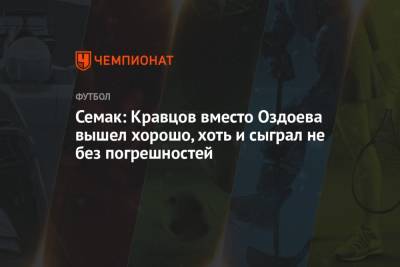 Семак: Кравцов вместо Оздоева вышел хорошо, хоть и сыграл не без погрешностей