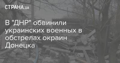 В "ДНР" обвинили украинских военных в обстрелах окраин Донецка