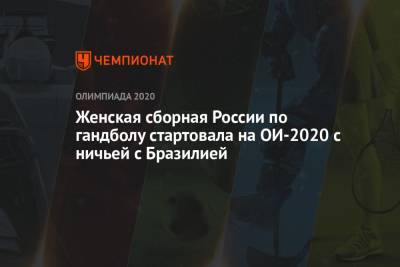 Женская сборная России по гандболу стартовала на ОИ-2020 с ничьей с Бразилией