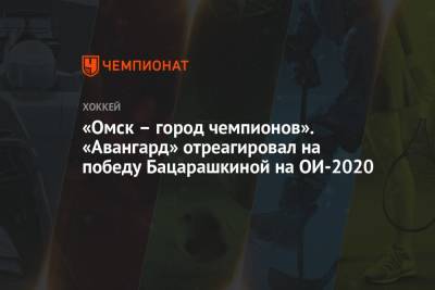«Омск – город чемпионов». «Авангард» отреагировал на победу Бацарашкиной на ОИ-2020