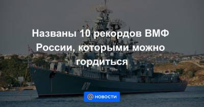 Названы 10 рекордов ВМФ России, которыми можно гордиться