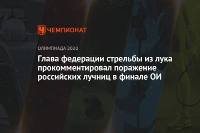 Глава федерации стрельбы из лука прокомментировал поражение российских лучниц в финале ОИ-2021
