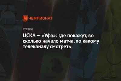 ЦСКА — «Уфа»: где покажут, во сколько начало матча, по какому телеканалу смотреть