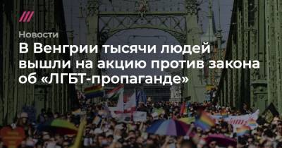 В Венгрии тысячи людей вышли на акцию против закона об «ЛГБТ-пропаганде»