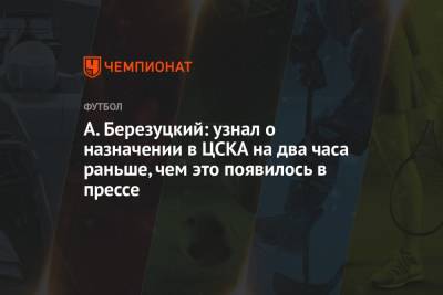 А. Березуцкий: узнал о назначении в ЦСКА на два часа раньше, чем это появилось в прессе