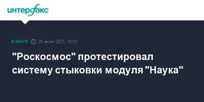"Роскосмос" протестировал систему стыковки модуля "Наука"