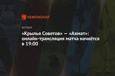 «Крылья Советов» — «Ахмат»: онлайн-трансляция матча начнётся в 19:00