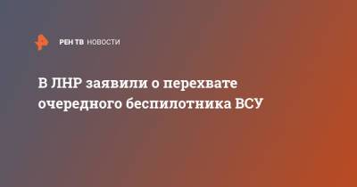 В ЛНР заявили о перехвате очередного беспилотника ВСУ