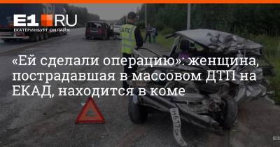 «Ей сделали операцию»: женщина, пострадавшая в массовом ДТП на ЕКАД, находится в коме - e1.ru - Екатеринбург