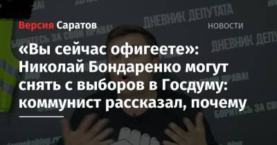 «Вы сейчас офигеете»: Николай Бондаренко могут снять с выборов в Госдуму: коммунист рассказал, почему