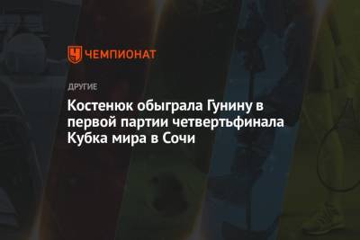 Костенюк обыграла Гунину в первой партии четвертьфинала Кубка мира в Сочи