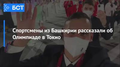Спортсмены из Башкирии рассказали об Олимпиаде в Токио