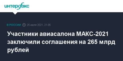 Участники авиасалона МАКС-2021 заключили соглашения на 265 млрд рублей