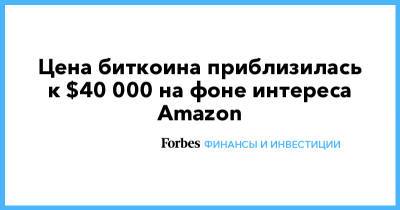 Цена биткоина приблизилась к $40 000 на фоне интереса Amazon - forbes.ru