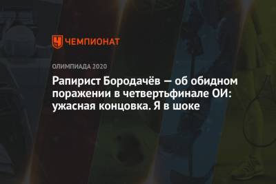 Рапирист Бородачёв — об обидном поражении в четвертьфинале ОИ: ужасная концовка. Я в шоке