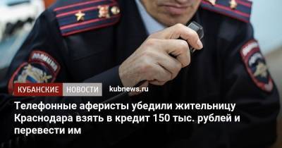 Телефонные аферисты убедили жительницу Краснодара взять в кредит 150 тыс. рублей и перевести им