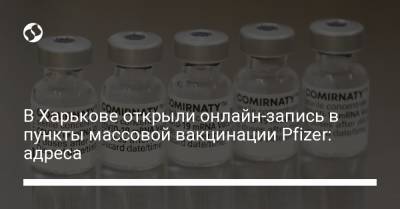В Харькове открыли онлайн-запись в пункты массовой вакцинации Pfizer: адреса
