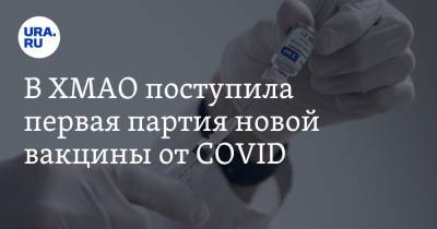В ХМАО поступила первая партия новой вакцины от COVID