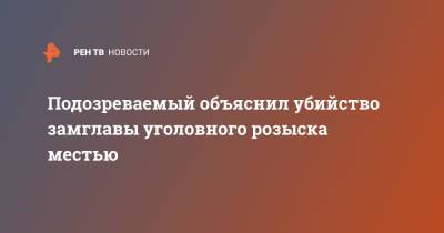 Подозреваемый объяснил убийство замглавы уголовного розыска местью - ren.tv - респ. Чечня