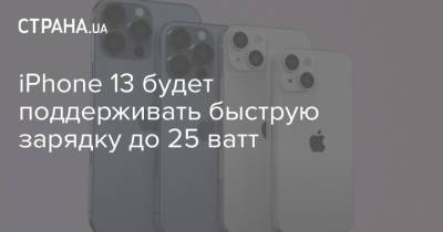 iPhone 13 будет поддерживать быструю зарядку до 25 ватт