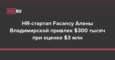 HR-стартап Facancy Алены Владимирской привлек $300 тысяч при оценке $3 млн
