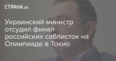 Украинский министр отсудил финал российских саблисток на Олимпиаде в Токио