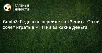 Grada3: Гедеш не перейдет в «Зенит». Он не хочет играть в РПЛ ни за какие деньги - bombardir.ru - Россия