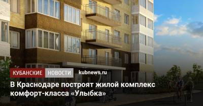 В Краснодаре построят жилой комплекс комфорт-класса «Улыбка»