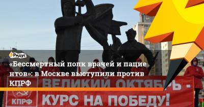 «Бессмертный полк врачей ипациентов»: в Москве выступили против КПРФ