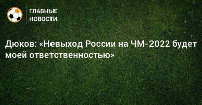 Дюков: «Невыход России на ЧМ-2022 будет моей ответственностью»