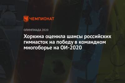 Светлана Хоркина оценила шансы российских гимнасток на победу в командном многоборье на Олимпиаде 2021
